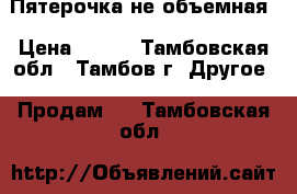 Пятерочка не объемная › Цена ­ 300 - Тамбовская обл., Тамбов г. Другое » Продам   . Тамбовская обл.